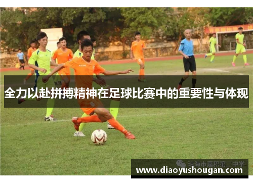 全力以赴拼搏精神在足球比赛中的重要性与体现