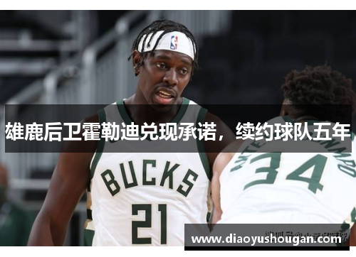 雄鹿后卫霍勒迪兑现承诺，续约球队五年