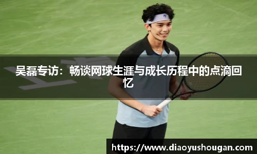吴磊专访：畅谈网球生涯与成长历程中的点滴回忆