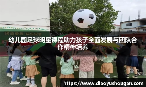 幼儿园足球明星课程助力孩子全面发展与团队合作精神培养