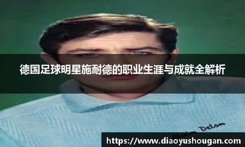 德国足球明星施耐德的职业生涯与成就全解析