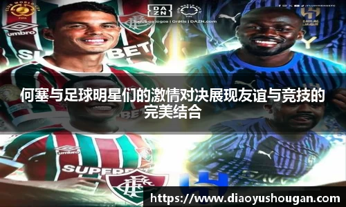 何塞与足球明星们的激情对决展现友谊与竞技的完美结合